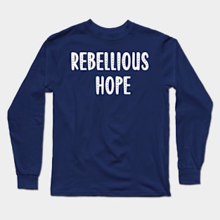 Rebellious Hope Long Sleeve T-Shirt